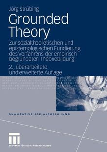 Grounded Theory: Zur Sozialtheoretischen und Epistemologischen Fundierung des Verfahrens der Empirisch Begründeten Theoriebildung (Qualitative Sozialforschung) (German Edition)