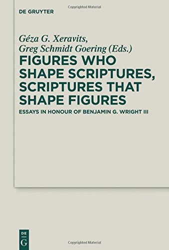 Figures who Shape Scriptures, Scriptures that Shape Figures: Essays in Honour of Benjamin G. Wright III (Deuterocanonical and Cognate Literature Studies, Band 40)