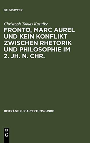 Fronto, Marc Aurel und kein Konflikt zwischen Rhetorik und Philosophie im 2. Jh. n. Chr. (Beiträge zur Altertumskunde, 218, Band 218)