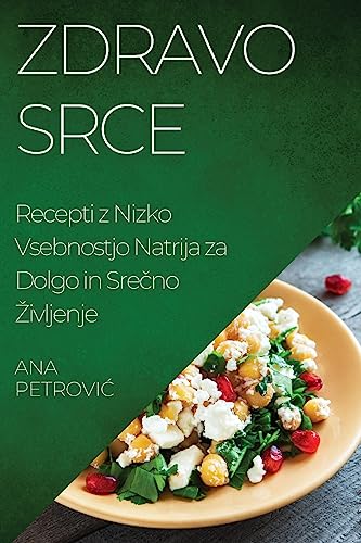 Zdravo srce: Recepti z Nizko Vsebnostjo Natrija za Dolgo in Sre¿no ¿ivljenje