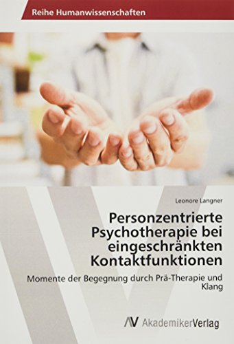 Personzentrierte Psychotherapie bei eingeschränkten Kontaktfunktionen: Momente der Begegnung durch Prä-Therapie und Klang