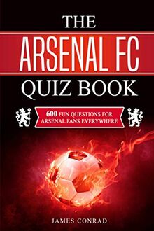 The Arsenal FC Quiz Book: 600 Fun Questions For Arsenal Fans Everywhere (Football Quiz Books, Band 7)