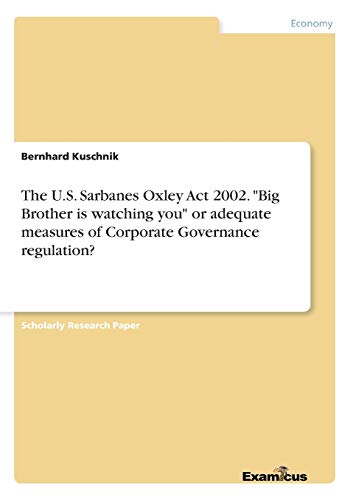 The U.S. Sarbanes Oxley Act 2002. Big Brother is watching you or adequate measures of Corporate Governance regulation?