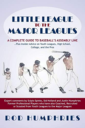 Little League to the Major Leagues: A Complete Guide to Baseball's Assembly Line . . . Plus Insider Advice on Youth Leagues, High School, College, and the Pros