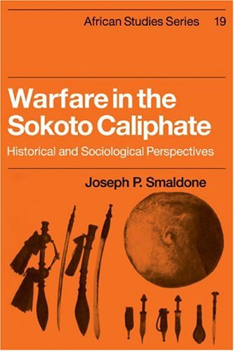 Warfare in the Sokoto Caliphate: Historical and Sociological Perspectives (African Studies, Band 19)