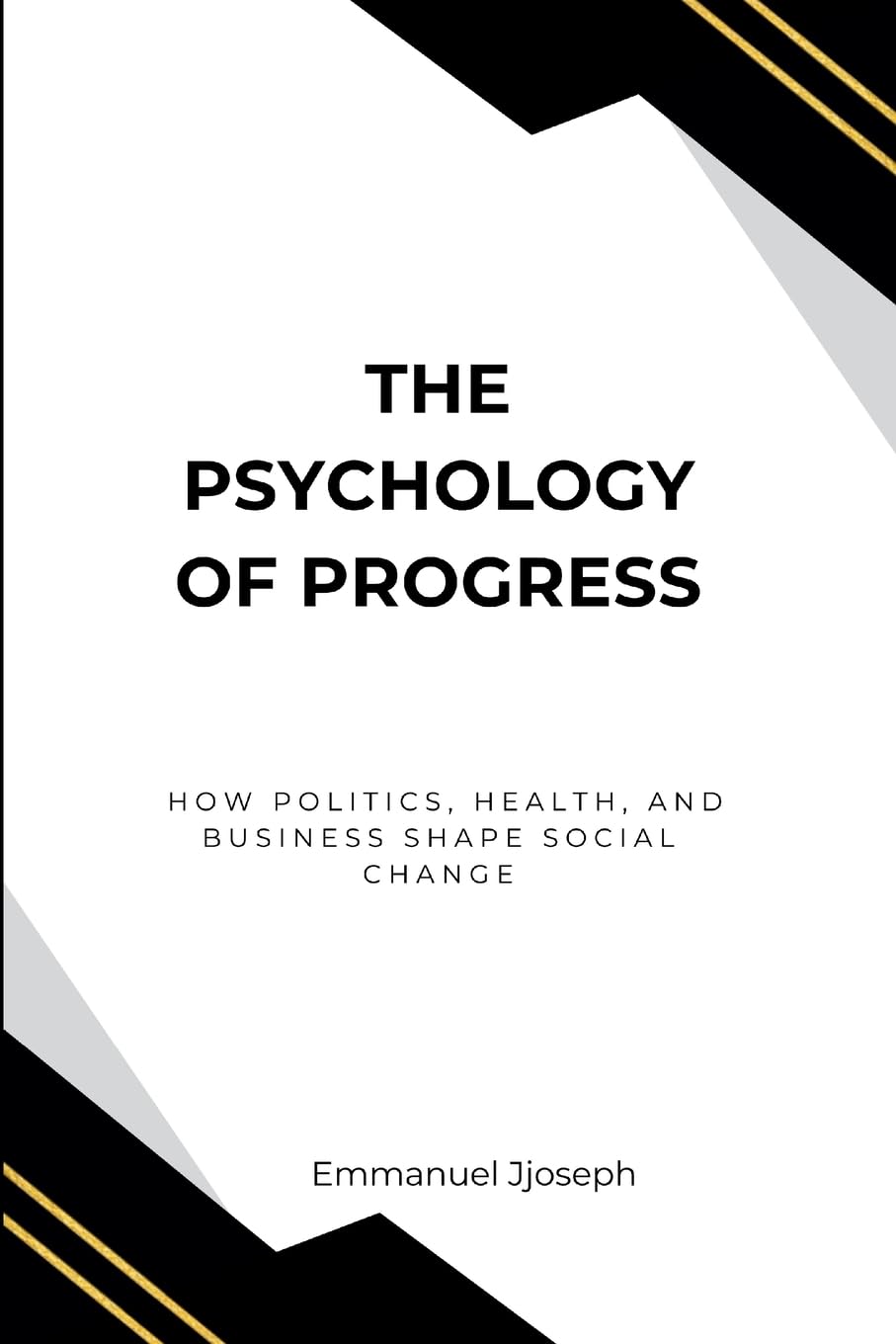 The Psychology of Progress, How Politics, Health, and Business Shape Social Change