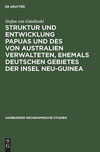 Struktur und Entwicklung Papuas und des von Australien Verwalteten, ehemals Deutschen Gebietes der Insel Neu-Guinea (Hamburger geographische Studien, 9, Band 9)