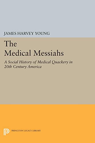 The Medical Messiahs: A Social History of Health Quackery in 20th Century America (Princeton Legacy Library)