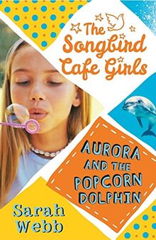 Aurora and the Popcorn Dolphin (The Songbird Cafe Girls 3)