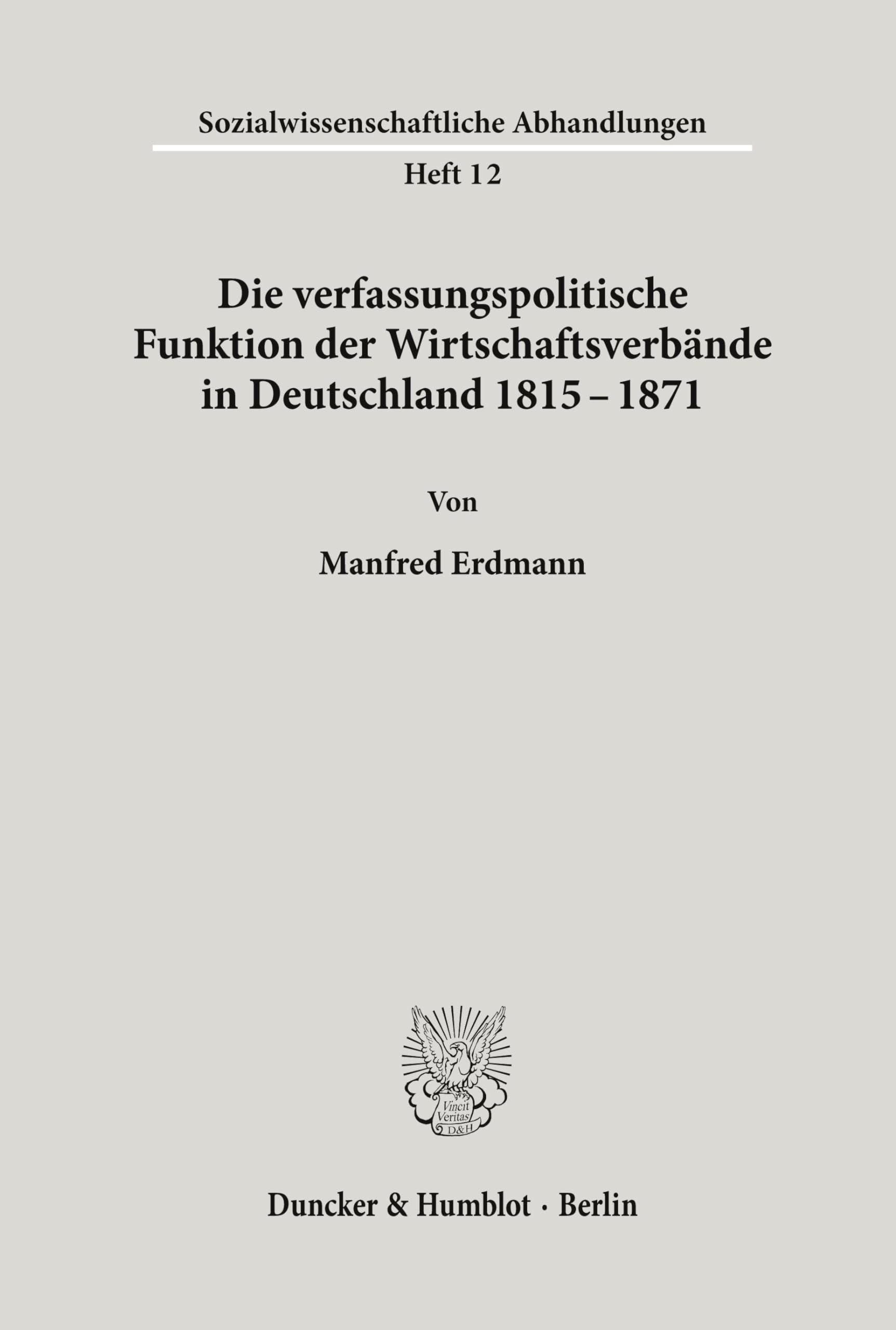Die verfassungspolitische Funktion der Wirtschaftsverbände in Deutschland 1815–1871. (Sozialwissenschaftliche Abhandlungen, Band 12)