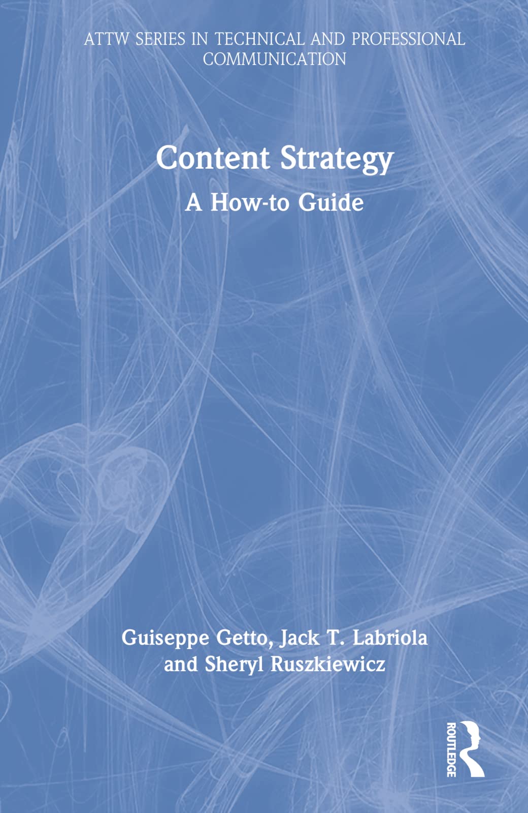 Content Strategy: A How-to Guide (ATTW in Technical and Professional Communication)