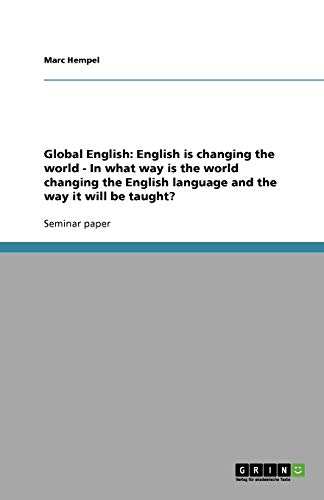 Global English: English is changing the world - In what way is the world changing the English language and the way it will be taught?