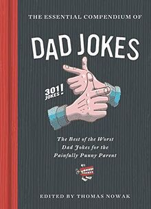 Essential Compendium of Dad Jokes: The Best of the Worst Dad Jokes for the Painfully Punny Parent - 301 Jokes!