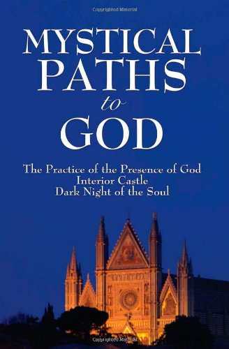 Mystical Paths to God: Three Journeys: The Practice of the Presence of God, Interior Castle, Dark Night of the Soul