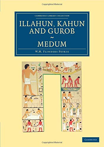 Illahun, Kahun and Gurob. Medum (Cambridge Library Collection - Egyptology)