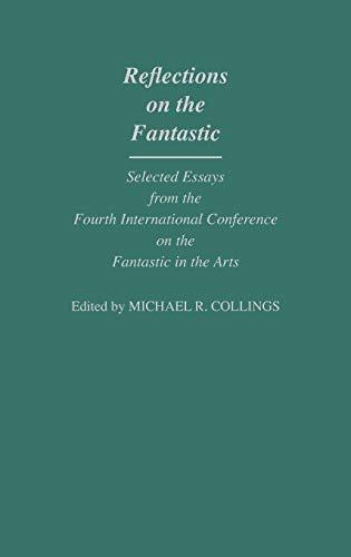 Reflections on the Fantastic: Selected Essays from the Fourth International Conference on the Fantastic in the Arts: Selected Essays from the 4th ... in the Arts (Contributions to the Study of S)