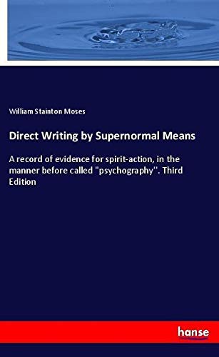 Direct Writing by Supernormal Means: A record of evidence for spirit-action, in the manner before called ''psychography''. Third Edition