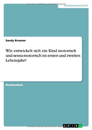 Wie entwickelt sich ein Kind motorisch und sensu-motorisch im ersten und zweiten Lebensjahr?