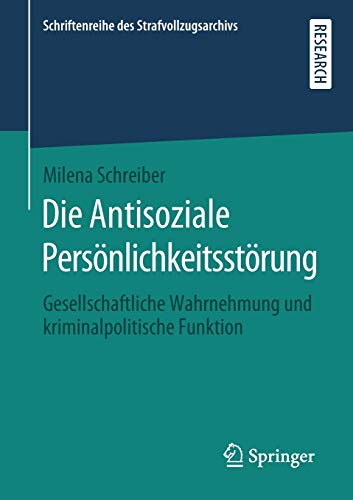 Die Antisoziale Persönlichkeitsstörung: Gesellschaftliche Wahrnehmung und kriminalpolitische Funktion (Schriftenreihe des Strafvollzugsarchivs)