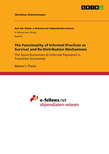 The Funcionality of Informal Practices as Survival and Re-Distribution Mechanisms: The Socio-Economics of Informal Payments in Transition Economies