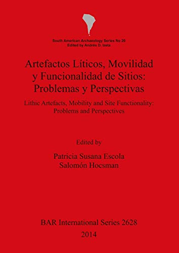 Artefactos Líticos, Movilidad y Funcionalidad de Sitios: Problemas y Perspectivas. Lithic Artefacts, Mobility and Site Functionality: Problems and Perspectives (BAR International)