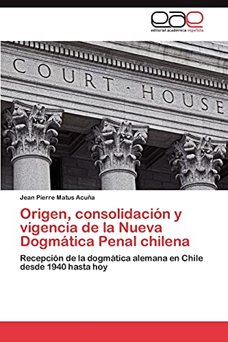 Origen, consolidación y vigencia de la Nueva Dogmática Penal chilena: Recepción de la dogmática alemana en Chile desde 1940 hasta hoy