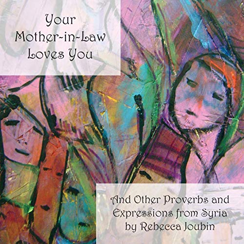 Your Mother-in-Law Loves You: And Other Expressions and Proverbs from Syria: And Other Proverbs and Expressions from Syria