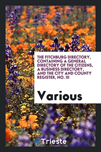 The Fitchburg Directory, Containing a General Directory of the Citizens, a Business Directory, and the City and County Register, No. III