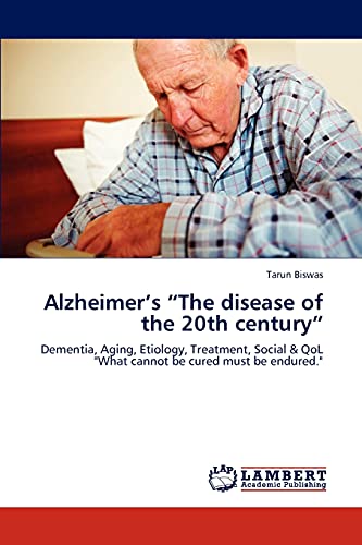Alzheimer’s “The disease of the 20th century”: Dementia, Aging, Etiology, Treatment, Social & QoL What cannot be cured must be endured.