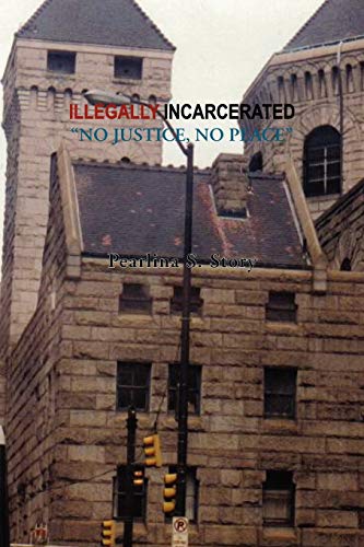 ILLEGALLY INCARCERATED: NO JUSTICE, NO PEACE