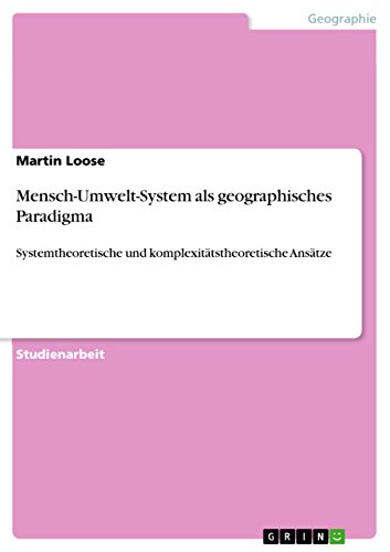Mensch-Umwelt-System als geographisches Paradigma: Systemtheoretische und komplexitätstheoretische Ansätze