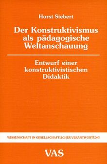 Der Konstruktivismus als pädagogische Weltanschauung. Entwurf einer konstruktivistischen Didaktik