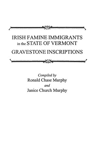 Irish Famine Immigrants in the State of Vermont. Gravestone Inscriptions: Gravestone Inscriptions / Compiled by Ronald Chase Murphy and Janice Church Murphy
