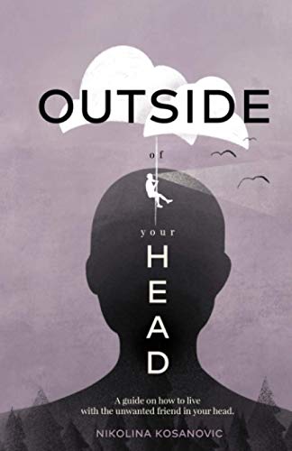 Outside of Your Head: A guide on how to live with the unwanted friend in your head.