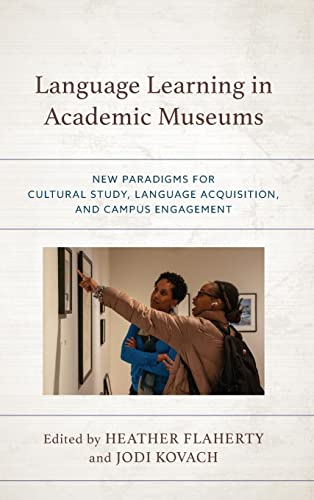 Language Learning in Academic Museums: New Paradigms for Cultural Study, Language Acquisition, and Campus Engagement