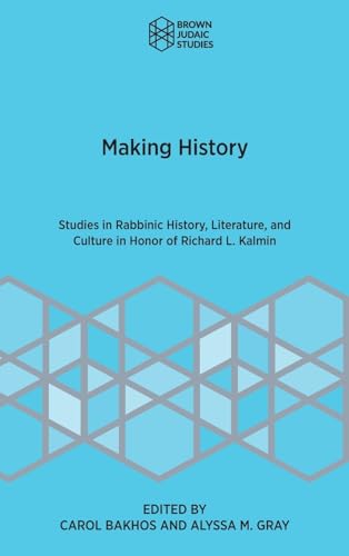 Making History: Studies in Rabbinic History, Literature, and Culture in Honor of Richard L. Kalmin