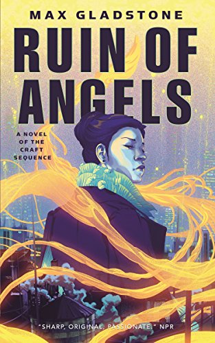Max Gladstone The Ruin Of Angels, A Novel Of The Craft Sequence