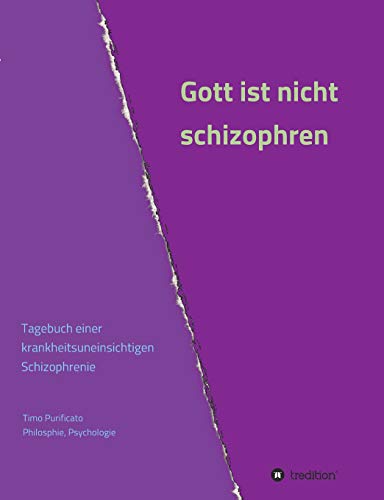 Gott ist nicht schizophren: Tagebuch einer krankheitsuneinsichtigen Schizophrenie