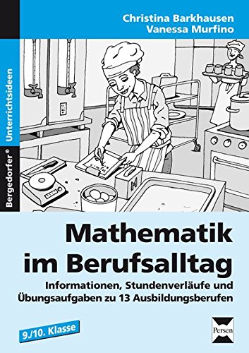 Mathematik im Berufsalltag: Informationen, Stundenverläufe und Übungsaufgaben zu 13 Ausbildungsberufen (9. und 10. Klasse)