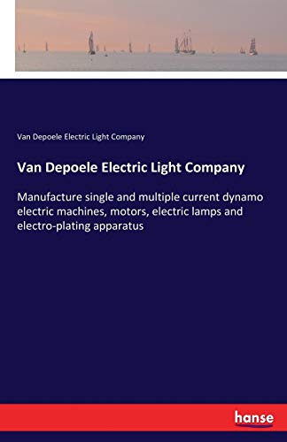Van Depoele Electric Light Company: Manufacture single and multiple current dynamo electric machines, motors, electric lamps and electro-plating apparatus