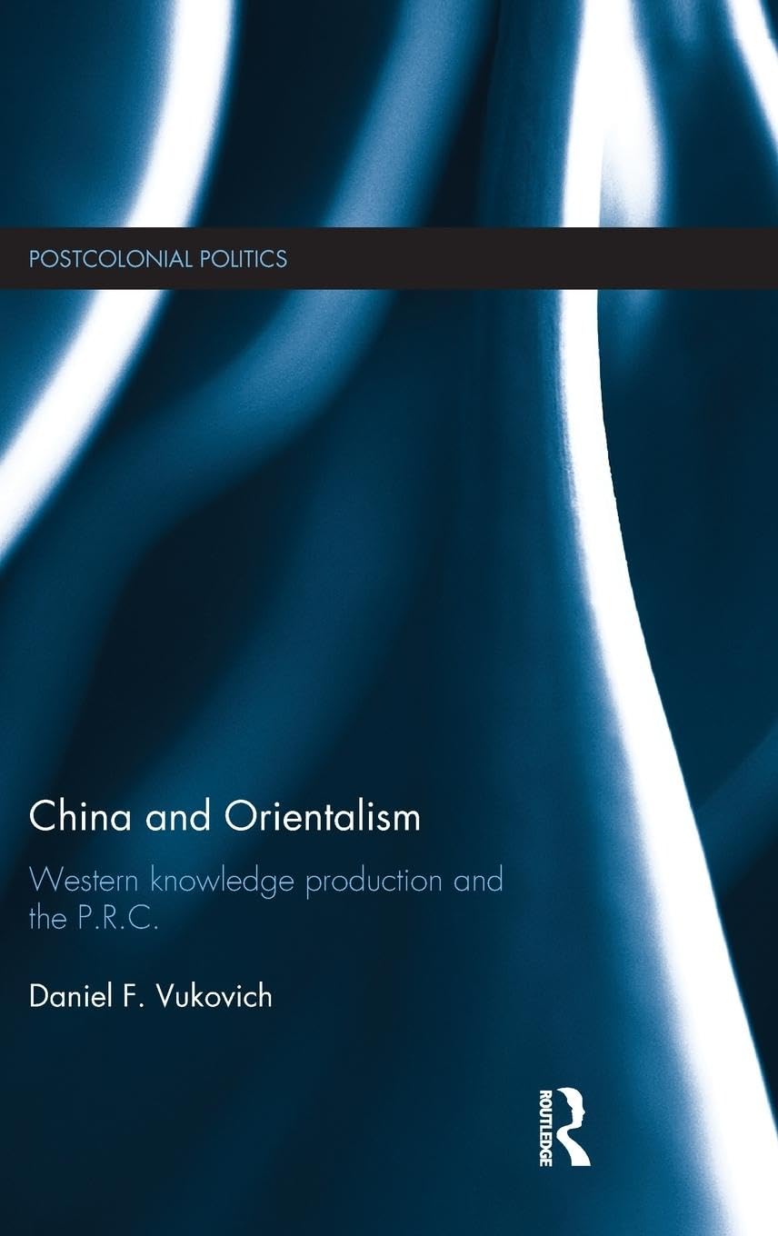 China and Orientalism: Western Knowledge Production and the PRC (Postcolonial Politics)