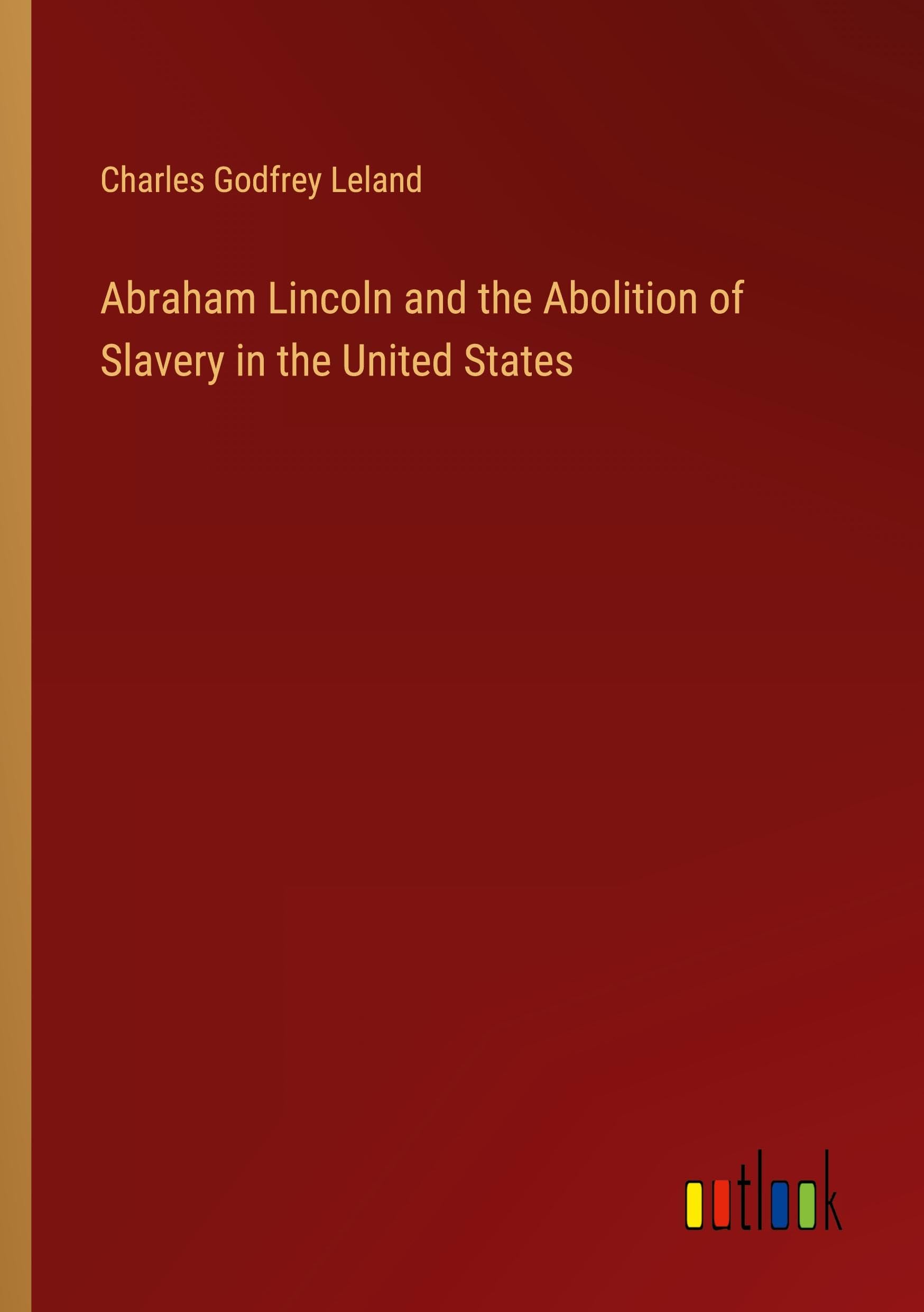 Abraham Lincoln and the Abolition of Slavery in the United States