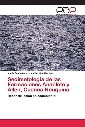 Sedimetología de las Formaciones Anacleto y Allen, Cuenca Neuquina: Reconstrucción paleoambiental