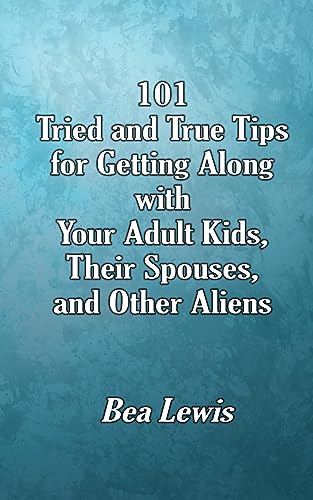 101 Tried and True Tips for Getting Along with Your Adult Kids, Their Spouses, and Other Aliens