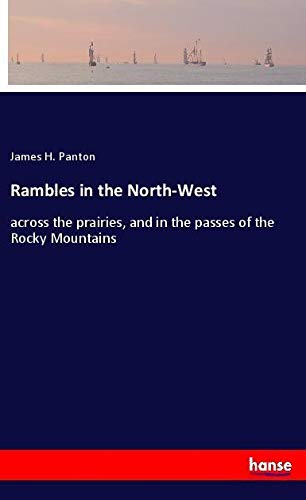 Rambles in the North-West: across the prairies, and in the passes of the Rocky Mountains