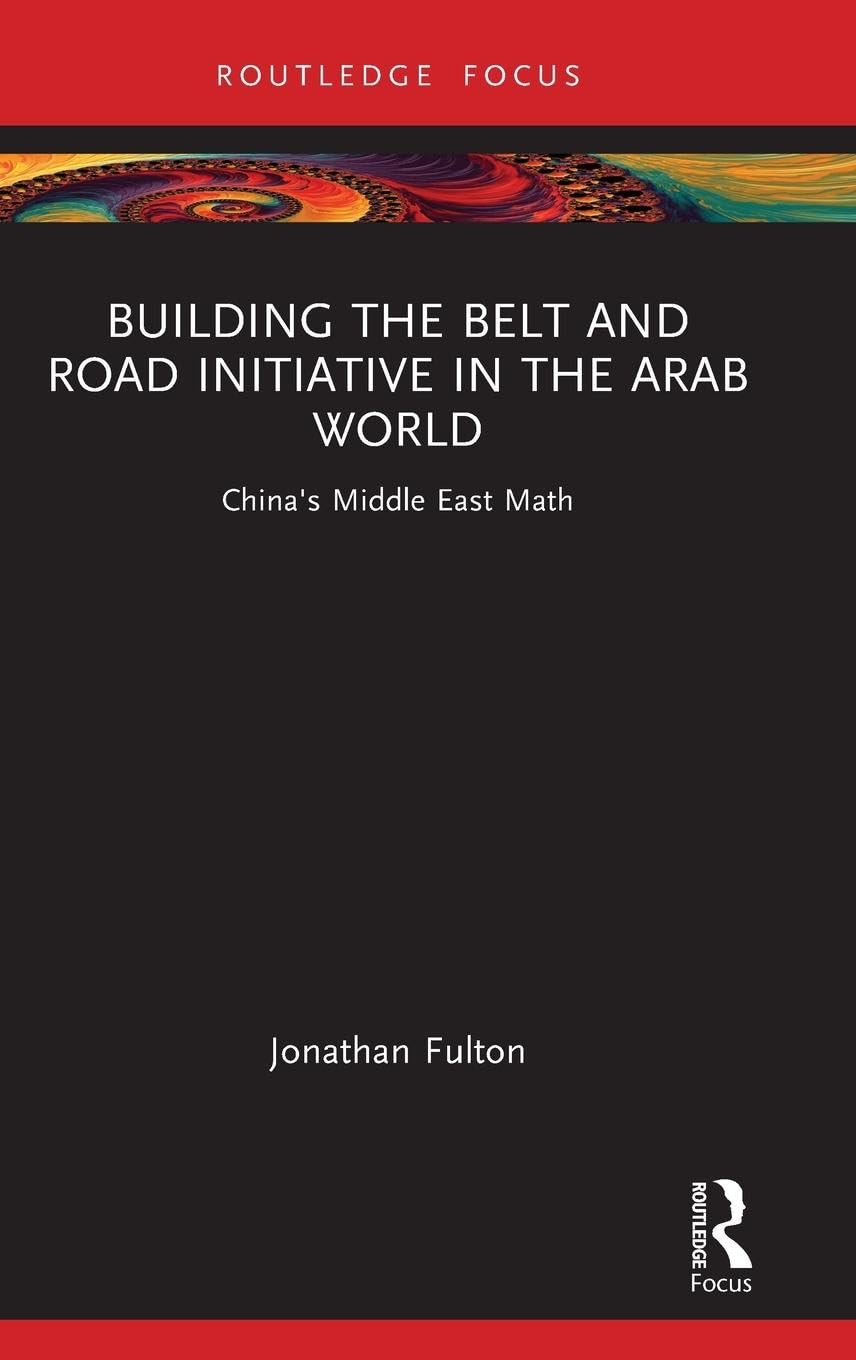 Building the Belt and Road Initiative in the Arab World: China's Middle East Math (Changing Dynamics in Asia-middle East Relations)