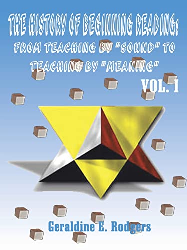 The History of Beginning Reading: From Teaching by Sound to Teaching by Meaning: Vol. I