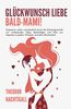 Glückwunsch liebe Bald-Mami! - Entspannt, sicher und glücklich durch die Schwangerschaft mit umfassenden Tipps, Ratschlägen und Infos von Experten zu jedem Trimester und dem Wochenbett