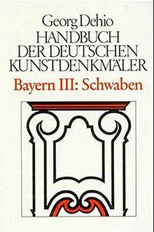 Dehio - Handbuch der deutschen Kunstdenkmäler: Handbuch der Deutschen Kunstdenkmäler, Bayern III: Schwaben