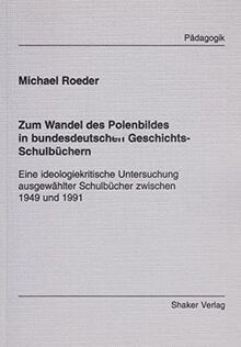 Zum Wandel des Polenbildes in bundesdeutschen Geschichts-Schulbüchern - Eine ideologiekritische Untersuchung ausgewählter Schulbücher zwischen 1949 und 1991